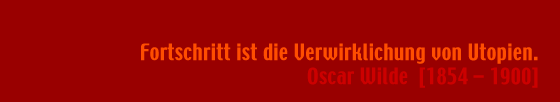 Fortschritt ist die Verwirklichung von Utopien.